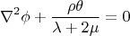 $${\nabla}^2 \mathbf{\phi}+\frac {\rho \theta} { \lambda +2 \mu } =0$$