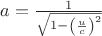 $ a=\frac{1}{\sqrt{ 1 - \left ( \frac{u}{c} \right)^2}} $