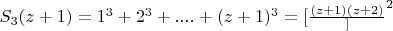 $S_3(z + 1) = 1^3 + 2^3 +....+(z +1)^3 =[\frac{(z + 1)(z+ 2)}]^2$