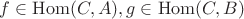 $f\in\mathrm{Hom}(C,A),g\in\mathrm{Hom}(C,B)$