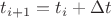 $t_{i+1}=t_i+\Delta t$