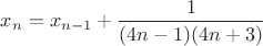 $x_n=x_{n-1}+\dfrac{1}{(4n-1)(4n+3)}$