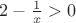 $2-\frac{1}{x}>0$