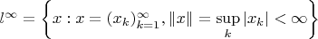 $l^\infty=\left\lbrace  x: x=(x_k)_{k=1}^\infty , \left\lVert x 
\right\rVert = \sup\limits_{k} \left\lvert x_k \right\rvert  < \infty \right\rbrace$