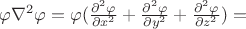 $\varphi\nabla^2\varphi = \varphi(\frac{\partial^2\varphi}{\partial x^2}+\frac{\partial^2\varphi}{\partial y^2}+\frac{\partial^2\varphi}{\partial z^2}) =$