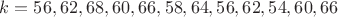 $k =  56 ,  62 , 68 , 60 ,  66 ,  58 ,  64  , 56  , 62 ,  54 ,  60,  66$