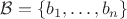 $\mathcal B = \{b_1, \ldots, b_n\}$