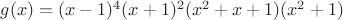 $g(x)=(x-1)^{4}(x+1)^{2}(x^{2}+x+1)(x^{2}+1)$