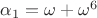 $\alpha_1 = \omega + \omega^6$