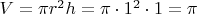 $V = \pi  r^2  h= \pi \cdot 1^2 \cdot 1 = \pi$