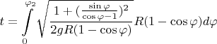 $$t=\int\limits_{0}^{\varphi_2}\sqrt{\frac{1+(\frac{\sin\varphi}{\cos\varphi - 1})^2}{2gR(1-\cos\varphi)}}R(1-\cos\varphi)d\varphi$$