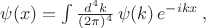 $\psi(x)=\int \frac{d^4k}{(2\pi)^4}\, \psi(k)\, e^{-ikx} \, ,$