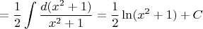 $$=\frac{1}{2}\int \frac{d(x^2+1)}{x^2+1}=\frac{1}{2}\ln(x^2+1)+C$$