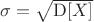 $\sigma = \sqrt{\mathrm{D}[X]} $