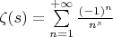 $\zeta(s)=\sum\limits_{n=1}^{+\infty}\frac{(-1)^n}{n^s}$