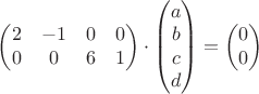 $\begin{pmatrix}
 2&-1  &0&0 \\
 0&0  &6 &1\\
  \end{pmatrix}\cdot
\begin{pmatrix}
 a \\
 b\\
c\\
d\\
  \end{pmatrix} =\begin{pmatrix}
0\\
0\\
  \end{pmatrix}$