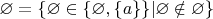 $\varnothing = \{\varnothing \in \{\varnothing,\{a\}\} | \varnothing \notin \varnothing\}$