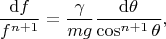 $$
\dfrac{\mathrm df}{f^{n+1}} = \dfrac{\gamma}{mg} \dfrac{\mathrm d\theta}{\cos^{n+1} \theta},
$$