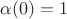 $\alpha(0) = 1$