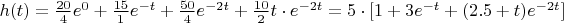 $h(t)=\frac{20}{4}e^0+\frac{15}{1}e^{-t}+\frac{50}{4}e^{-2t}+\frac{10}{2}t\cdot{e^{-2t}}=5\cdot[1+3e^{-t}+(2.5+t)e^{-2t}]$
