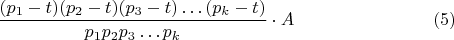 $$\frac {(p_{1}-t) (p_{2}-t)(p_{3}-t)&hellip;(p_{k}-t)}{p_{1} p_{2} p_{3}&hellip;p_{k}}\cdot{A}\eqno(5)$$