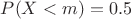 $P(X<m)=0.5$