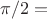 $\pi/2=$ $\pi/2=$