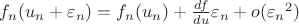 $f_n(u_n+\varepsilon_n)=f_n(u_n)+\frac{df}{du}\varepsilon_n + o({\varepsilon_{n}}^{2})$