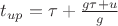 $t_{up}=\tau+ \frac{g\tau+u}{g}$