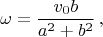 $$
\omega=\frac{v_0b}{a^2+b^2}\,,
$$