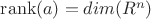 $\operatorname{rank}(a)=dim(R^n)$