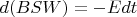$d(BSW)=-Edt$