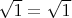 $\sqrt{1}=\sqrt{1}$