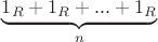$ \underbrace{1_R + 1_R + ... + 1_R}_{n}$ $ \underbrace{1_R + 1_R + ... + 1_R}_{n}$