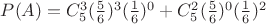 $P(A)= C_5^3(\frac{5}{6})^3(\frac{1}{6})^0+C_5^2(\frac{5}{6})^0(\frac{1}{6})^2$