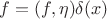 $f=(f,\eta)\delta(x)$