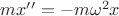 $m x'' = - m \omega^2 x$