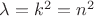 $ \lambda = k^2 = n^2$