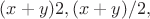 $(x+y)2, (x+y)/2,$