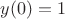 $y(0) = 1$