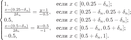 $$\begin{cases}
1,&\text{если $x \in [0,0.25 - \delta_n]$;}\\
\frac{x-(0.25- \delta_n)}{2 \delta_n} = \frac{y - 1}{- 0.5},&\text{если $x \in [0.25 - \delta_n , 0.25 + \delta_n]$;}\\
0.5,&\text{если $x \in [0.25 + \delta_n, 0.5 - \delta_n] $;}\\
\frac{x-(0.5- \delta_n)}{2 \delta_n}=\frac{y-0.5}{-1},&\text{если $x \in [0.5 - \delta_n, 0.5 + \delta_n]$;}\\
-0.5,&\text{если $x \in [0.5 + \delta_n, 1]$.}
\end{cases}$$