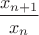 $\dfrac{x_{n+1}}{x_n}$