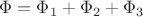 $\Phi=\Phi_1+\Phi_2 + \Phi_3$