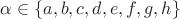 $\alpha\in\{a,b,c,d,e,f,g,h\}$