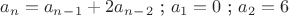$a_n=a_n_-_1+2a_n_-_2$  ;   $a_1=0$   ;   $a_2=6 $