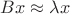 $Bx \approx \lambda x$