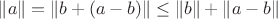 $\|a\|=\|b+(a-b)\|\le\|b\|+\|a-b\|$