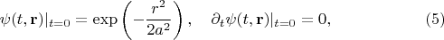 $$
\psi(t , {\bf r})|_{t=0} = \exp \left( - \frac{r^2}{2 a^2} \right),
\quad
\partial_t \psi(t , {\bf r})|_{t=0} = 0, \eqno(5)
$$