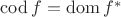 $\operatorname{cod}f = \operatorname{dom}f^*$