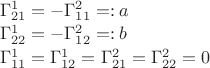 $\begin{array}{l}\Gamma^{1}_{21}=-\Gamma^{2}_{11}=:a\\[0.3ex]\Gamma^{1}_{22}=-\Gamma^{2}_{12}=:b\\[0.3ex]\Gamma^1_{11}=\Gamma^1_{12}=\Gamma^2_{21}=\Gamma^2_{22}=0\end{array}$